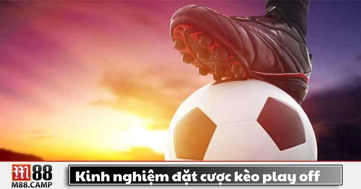 Tìm Hiểu Kinh Nghiệm Đặt Cược Kèo Play-Off Tại M88 2 Kèo Play-Off là gì? Giới thiệu về hệ thống cá cược trận đấu quyết định